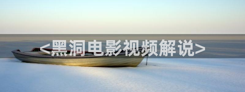 午夜生活理伦影院电影：<黑洞电影视频解说>