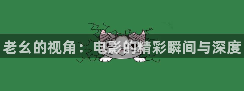 成人午夜在线看片：老幺的视角：电影的精彩瞬间与深度