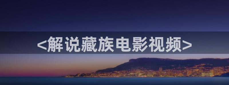 午夜精品久久久影院av：<解说藏族电影视频>