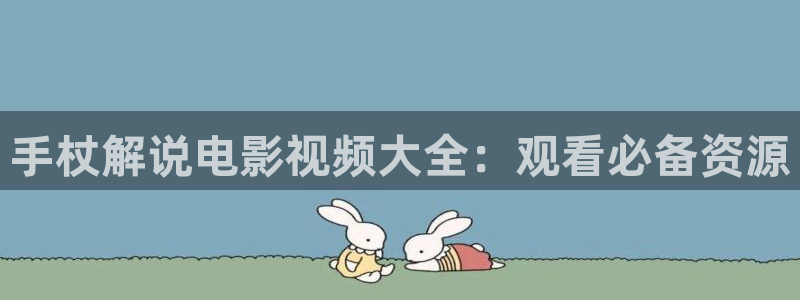 快播午夜电影院：手杖解说电影视频大全：观看必备资源