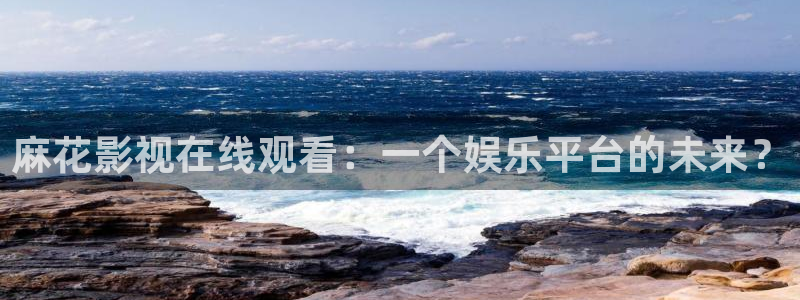 午夜免费视频不卡：麻花影视在线观看：一个娱乐平台的未来？